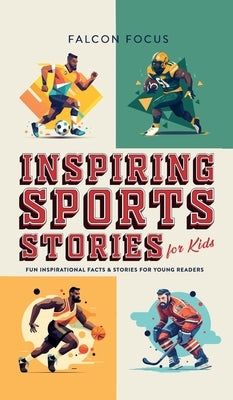 Inspiring Sports Stories For Kids - Fun, Inspirational Facts & Stories For Young Readers by Focus, Falcon