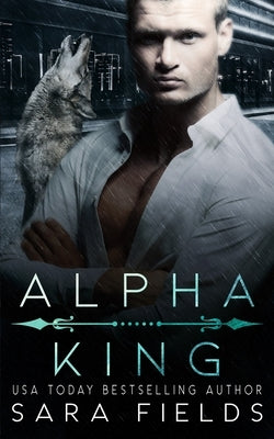 Alpha King: A Dark Mafia Shifter Romance by Fields, Sara