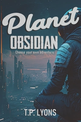 Planet Obsidian: Choose Your Own Adventure by Lyons, T. P.
