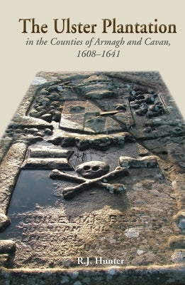 The Ulster Plantation in the Counties of Armagh and Cavan 1608-41: Aspects of the Rising by Hunter, R. J.