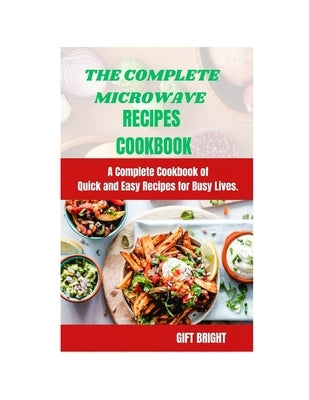 The Complete Microwave Cook Book: A Complete Cookbook of Quick and Easy Recipes for Busy Lives by M, Imam