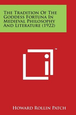 The Tradition of the Goddess Fortuna in Medieval Philosophy and Literature (1922) by Patch, Howard Rollin