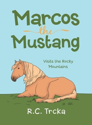 Marcos the Mustang: Marcos goes to find new Friends by Trcka, R. C.