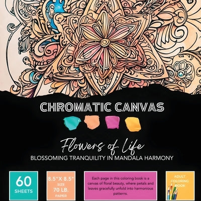 Flowers of Life Coloring Book: Blossoming Tranquility in Mandala Harmony by Chromatic Canvas