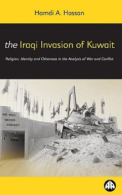The Iraqi Invasion Of Kuwait: Religion, Identity And Otherness In The Analysis Of War And Conflict by Hassan, Hamdi A.