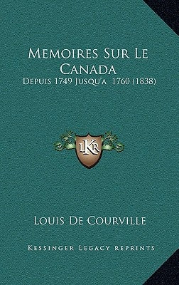 Memoires Sur Le Canada: Depuis 1749 Jusqu'a 1760 (1838) by De Courville, Louis