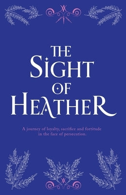 The Sight of Heather: A journey of loyalty, sacrifice and fortitude in the face of persecution. by Stirling, Ally