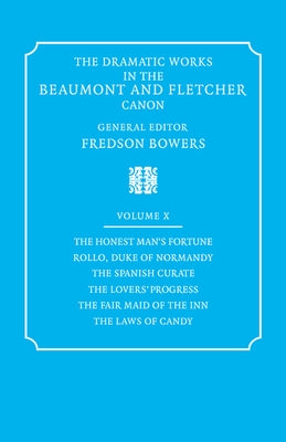 The Dramatic Works in the Beaumont and Fletcher Canon: Volume 10, the Honest Man's Fortune, Rollo, Duke of Normandy, the Spanish Curate, the Lover's P by Fletcher, John
