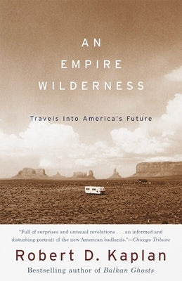 An Empire Wilderness: Travels Into America's Future by Kaplan, Robert D.