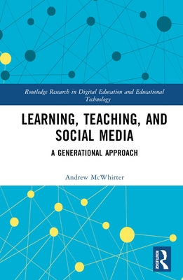 Learning, Teaching, and Social Media: A Generational Approach by McWhirter, Andrew