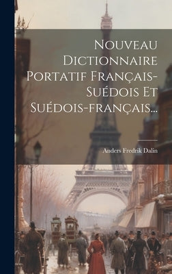 Nouveau Dictionnaire Portatif Français-suédois Et Suédois-français... by [Dalin, Anders Fredrik]