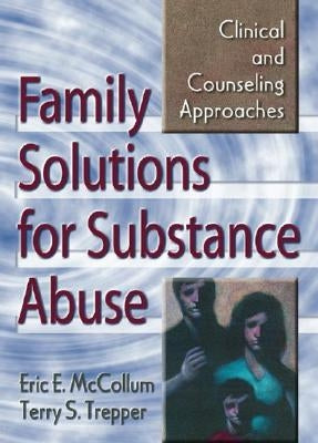 Family Solutions for Substance Abuse: Clinical and Counseling Approaches by McCollum, Eric E.