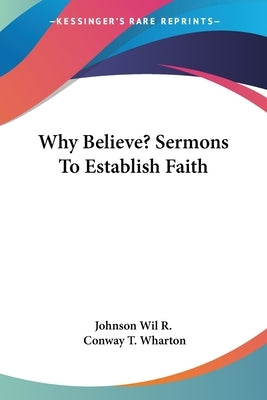 Why Believe? Sermons To Establish Faith by Johnson Wil R.