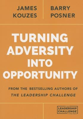 Turning Adversity Into Opportunity by Kouzes, James M.