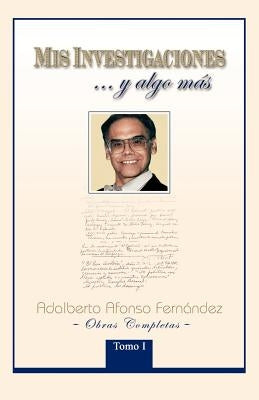 MIS Investigaciones...y Algo M S: Obras Completas de Adalberto Afonso Fern Ndez by Fern Ndez, Adalberto Afonso