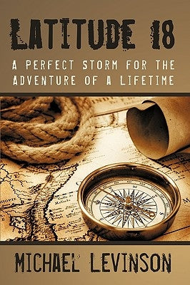 Latitude 18: A Perfect Storm for the Adventure of a Lifetime by Levinson, Michael