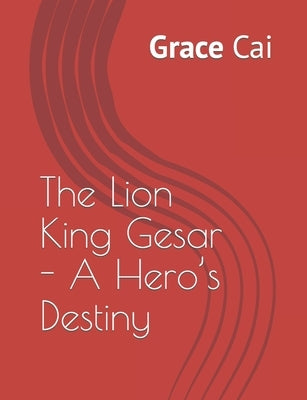 The Lion King Gesar - A Hero's Destiny by Gyasto, Jampel