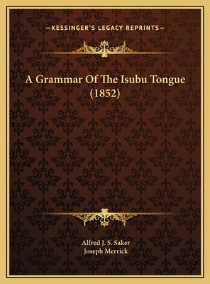 A Grammar Of The Isubu Tongue (1852) by Saker, Alfred J. S.
