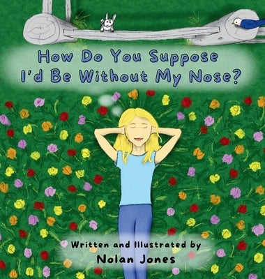 How Do You Suppose I'd Be Without My Nose? by Jones, Nolan