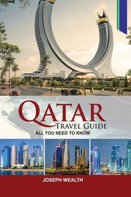 Qatar Travel Guide: All You Need to Know by Wealth, Joseph