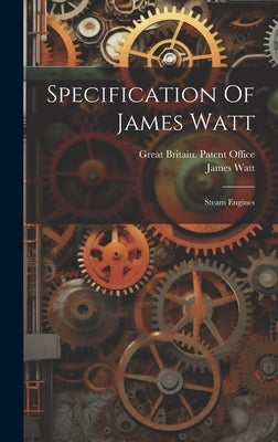 Specification Of James Watt: Steam Engines by Great Britain Patent Office