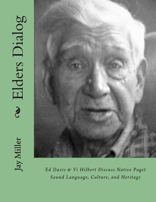 Elders Dialog: Ed Davis & VI Hilbert Discuss Native Puget Sound by Miller Phd, Jay