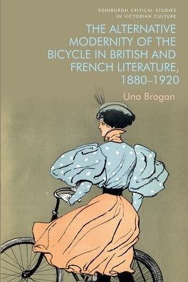 The Alternative Modernity of the Bicycle in British and French Literature, 1880-1920 by Brogan, Una