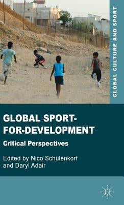 Global Sport-For-Development: Critical Perspectives by Schulenkorf, N.