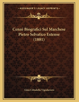 Cenni Biografici Sul Marchese Pietro Selvatico Estense (1881) by Vigodarzere, Gino Cittadella