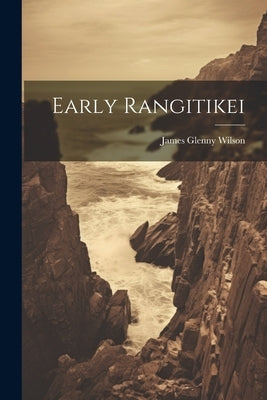 Early Rangitikei by Wilson, James Glenny