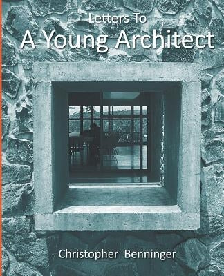 Letters To A Young Architect by Benninger, Christopher