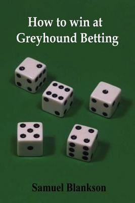 How to Win at Greyhound Betting by Blankson, Samuel