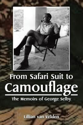 From Safari Suit to Camouflage: The Memoirs of George Selby by Van Velden, Lillian