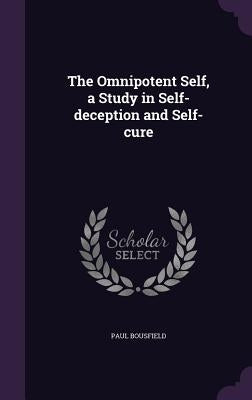 The Omnipotent Self, a Study in Self-deception and Self-cure by Bousfield, Paul