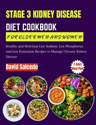 Stage 3 Kidney Disease Diet Cookbook for Older Men and Women: Healthy and Delicious Low Sodium, Low Phosphorus and Low Potassium Recipes to Manage Chr by Salcedo, David