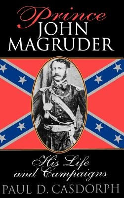 Prince John Magruder: His Life and Campaigns by Casdorph, Paul D.