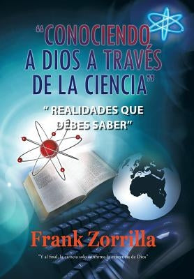 Conociendo a Dios a Traves de La Ciencia: Realidades Que Debes Saber by Zorrilla, Frank