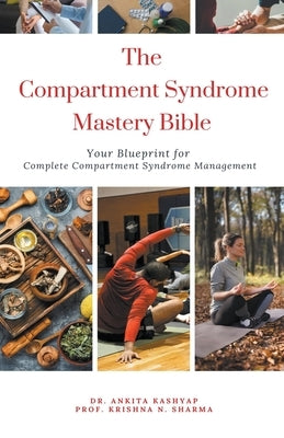 The Compartment Syndrome Mastery Bible: Your Blueprint for Complete Compartment Syndrome Management by Kashyap, Ankita