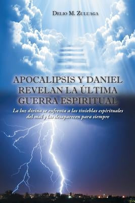 Apocalipsis y Daniel revelan la última guerra espiritual: Apocalipsis y Daniel revelan la última guerra espiritual by Zuluaga, Delio M.