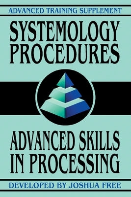 Systemology Procedures: Advanced Skills In Processing by Free, Joshua