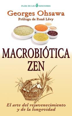 Macrobiotica Zen: El arte del rejuvenecimiento y de la longevidad by Ohsawa, Georges