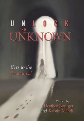 Unlock the Unknown: Keys to the Paranormal by Bourget, Heather
