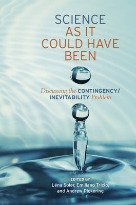 Science as It Could Have Been: Discussing the Contingency/Inevitability Problem by Soler, Lena