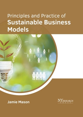 Principles and Practice of Sustainable Business Models by Mason, Jamie