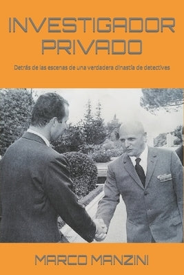 Investigador Privado: Detrás de las escenas de una verdadera dinastía de detectives by Manzini, Marco