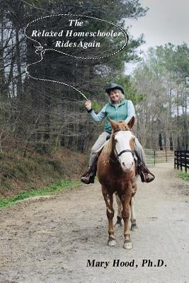 The Relaxed Homeschooler Rides Again by Hood Ph. D., Mary