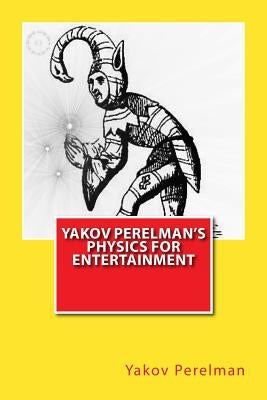 Yakov Perelman's Physics For Entertainment by Perelman, Yakov