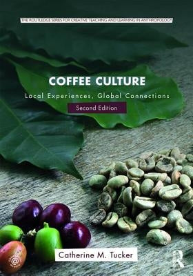 Coffee Culture: Local Experiences, Global Connections by Tucker, Catherine M.