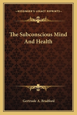 The Subconscious Mind And Health by Bradford, Gertrude a.