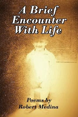 A Brief Encounter With Life by Medina, Robert